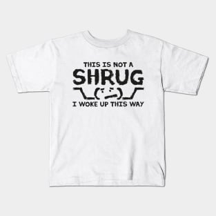 This is NOT A SHRUG! I woke up this way :( in black Kids T-Shirt